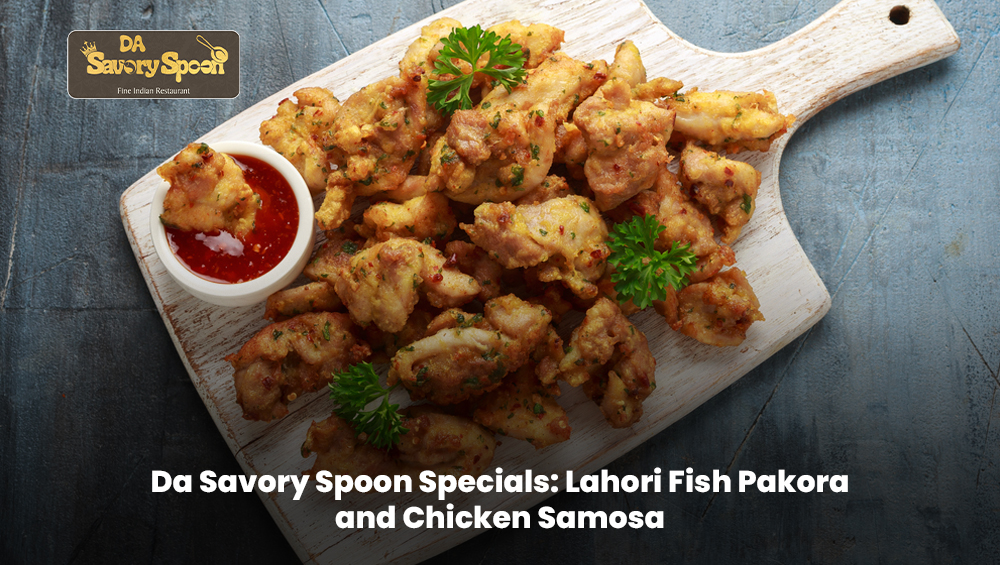Fresh Lahori Fish Pakora and crispy Chicken Samosa served hot.